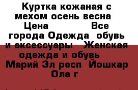 Куртка кожаная с мехом осень-весна › Цена ­ 20 000 - Все города Одежда, обувь и аксессуары » Женская одежда и обувь   . Марий Эл респ.,Йошкар-Ола г.